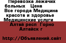 Перевозка лежачих больных › Цена ­ 1 700 - Все города Медицина, красота и здоровье » Медицинские услуги   . Алтай респ.,Горно-Алтайск г.